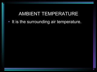 AMBIENT TEMPERATURE
• It is the surrounding air temperature.
 