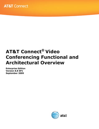 AT&T Connect® Video
Conferencing Functional and
Architectural Overview
Enterprise Edition
Version 8.8 SP1
September 2009




                     at&t
 
