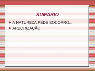 SUMÀRIO A NATUREZA PEDE SOCORRO... ARBORIZAÇÃO. 