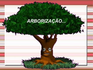 ARBORIZAÇÃO... 