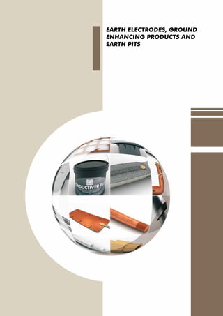 EARTH ELECTRODES, GROUND
ENHANCING PRODUCTS AND
EARTH PITS
 