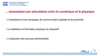 L'importance d’une campagne de communication globale et de proximité
La médiation et l'animation physique du dispositif
L’implication des services administratifs
… nécessitant une articulation entre le numérique et le physique
 