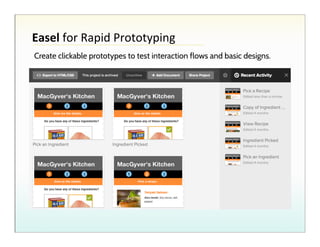 Easel!for!Rapid!Prototyping!
Create clickable prototypes to test interaction flows and basic designs.

 