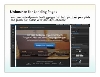 Unbounce!for!Landing!Pages!
You can create dynamic landing pages that help you tune your pitch
and garner pre-orders with tools like Unbounce.

 