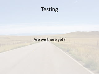 Testing
Are we there yet?
 