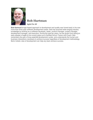 Bob Hartman
Agile For All
Bob Hartman’s logic-based approach to development and quality was honed early in his now
more th...