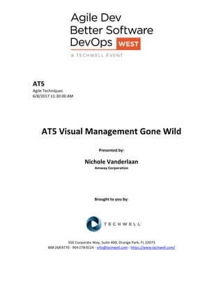 AT5
Agile Techniques
6/8/2017 11:30:00 AM
AT5 Visual Management Gone Wild
Presented by:
Nichole Vanderlaan
Amway Corporation
Brought to you by:
350 Corporate Way, Suite 400, Orange Park, FL 32073
888-­‐268-­‐8770 ·∙ 904-­‐278-­‐0524 - info@techwell.com - https://www.techwell.com/
 