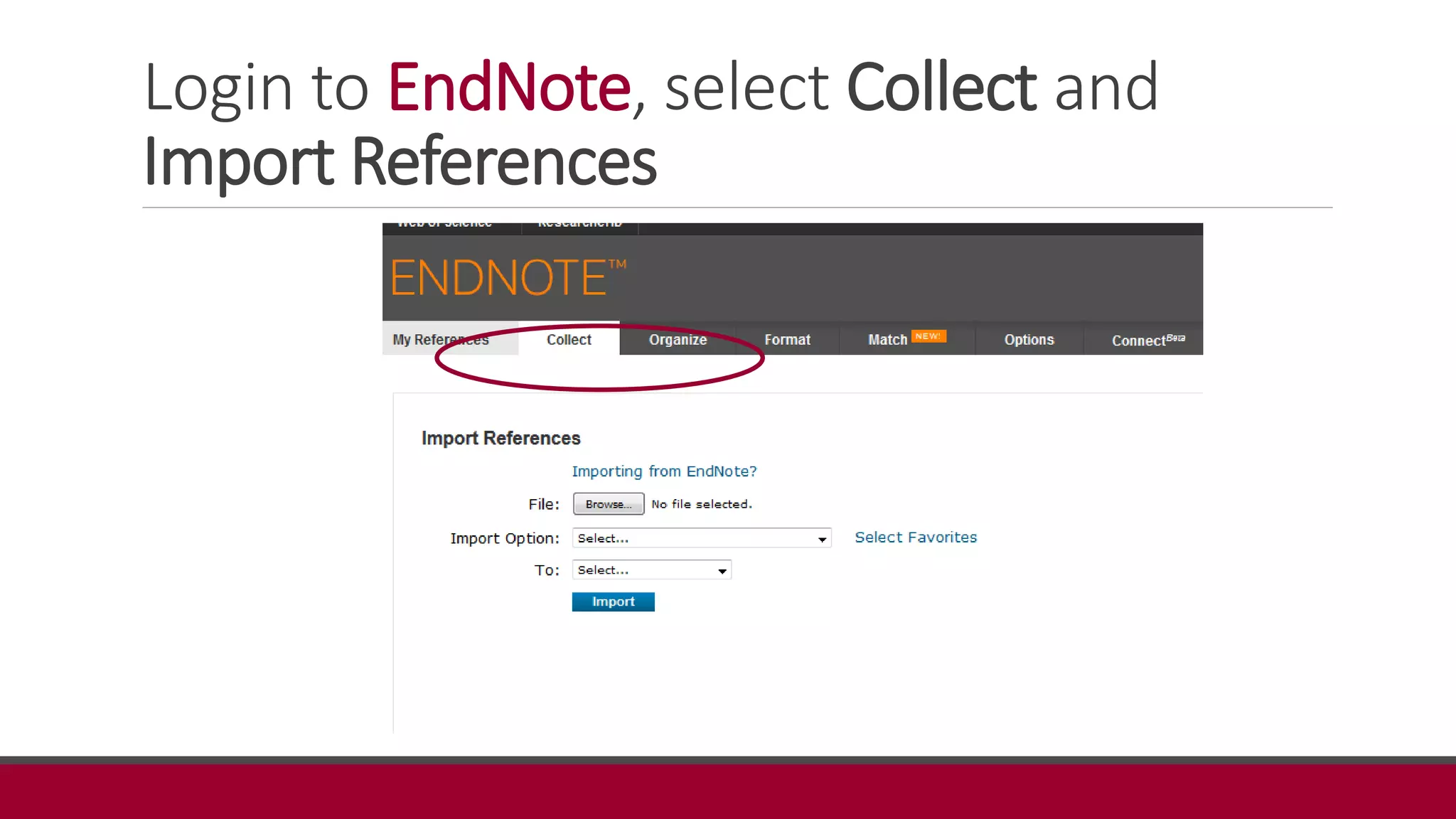 Login to EndNote, select Collect and
Import References
 