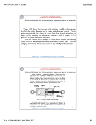 AT 6604 VD UNIT II NOTES 5/19/2016
P M SUBRAMANIAN, ASST PROF,REC 41
RAJALAKSHMI ENGINEERING COLLEGE
DEPARTMENT OF AUTOMOBILE ENGINEERING
AT 6604 VD UNIT III - P.M SUBRAMANIAN, ASST PROF, DEPT OF AUE, REC,CHENNAI 81
Design and Analysis of Semi Active Automotive Suspensions –Quarter Car Suspension
RAJALAKSHMI ENGINEERING COLLEGE
DEPARTMENT OF AUTOMOBILE ENGINEERING
AT 6604 VD UNIT III - P.M SUBRAMANIAN, ASST PROF, DEPT OF AUE, REC,CHENNAI 82
Design and Analysis of Semi Active Automotive Suspensions –Quarter Car Suspension
 