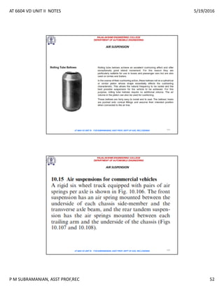 AT 6604 VD UNIT II NOTES 5/19/2016
P M SUBRAMANIAN, ASST PROF,REC 52
RAJALAKSHMI ENGINEERING COLLEGE
DEPARTMENT OF AUTOMOBILE ENGINEERING
AT 6604 VD UNIT III - P.M SUBRAMANIAN, ASST PROF, DEPT OF AUE, REC,CHENNAI 103
AIR SUSPENSION
RAJALAKSHMI ENGINEERING COLLEGE
DEPARTMENT OF AUTOMOBILE ENGINEERING
AT 6604 VD UNIT III - P.M SUBRAMANIAN, ASST PROF, DEPT OF AUE, REC,CHENNAI 104
AIR SUSPENSION
 