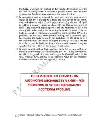 51 AT 6604 VD UNIT IV NOTES P.M SUBRAMANIAN, A P, DEPT OF AUE, REC,CHENNAI
REFER WORKED OUT EXAMPLES ON
AUTOMOTIVE MECHANICS BY N K GIRI – FOR
PREDICTION OF VEHICLE PERFORMANCE
ADDITIONAL PROBLEMS
 