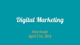 Digital Marketing
Riley Waugh
April 21st, 2016
 