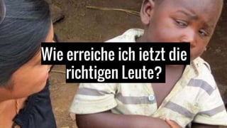 Wie erreiche ich jetzt die
richtigen Leute?
 