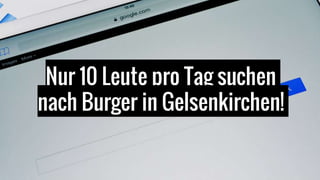 Nur 10 Leute pro Tag suchen
nach Burger in Gelsenkirchen!
 
