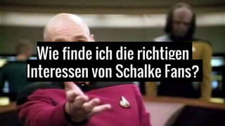 Wie finde ich die richtigen
Interessen von Schalke Fans?
 