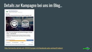 Details zur Kampagne bei uns im Blog...
http://smnerds.de/wie-wir-30000-burger-mit-facebook-ads-verkauft-haben/
 