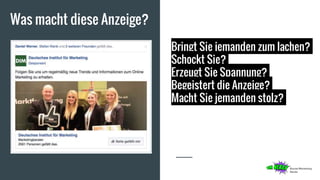 Bringt Sie jemanden zum lachen?
Schockt Sie?
Erzeugt Sie Spannung?
Begeistert die Anzeige?
Macht Sie jemanden stolz?
Was macht diese Anzeige?
 