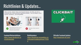 Facebook Werberichtlinien
https://www.facebook.co
m/policies/ads
Richtlinienkurs
https://facebook.exceedlms.co
m/student/catalog/show/17032
4
Richtlinien & Updates...
Offizielle Facebook Updates
http://newsroom.fb.com/
 