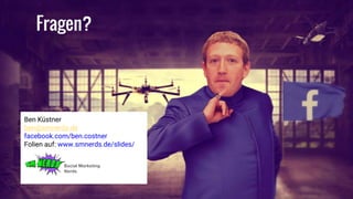 Fragen?
Ben Küstner
ben@smnerds.de
facebook.com/ben.costner
Folien auf: www.smnerds.de/slides/
 