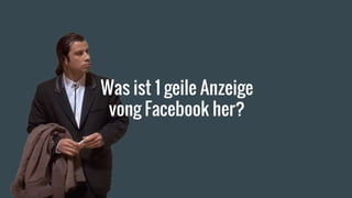 Was ist 1 geile Anzeige
vong Facebook her?
 