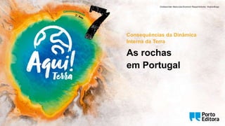 Consequências da Dinâmica
Interna da Terra
As rochas
em Portugal
 