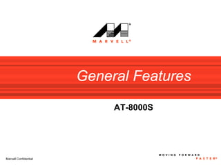 General Features

                            AT-8000S




Marvell Confidential
 