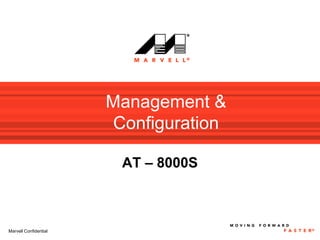 Management &
                       Configuration

                        AT – 8000S



Marvell Confidential
 