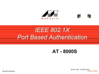 IEEE 802.1X
                       Port Based Authentication

                                   AT - 8000S


Marvell Confidential
 