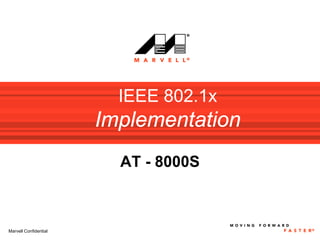 IEEE 802.1x
                       Implementation
                         AT - 8000S



Marvell Confidential
 