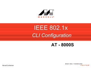 IEEE 802.1x
                       CLI Configuration
                               AT - 8000S



Marvell Confidential
 