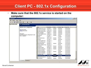 Client PC - 802.1x Configuration
         •     Make sure that the 802.1x service is started on the
               computer:




Marvell Confidential
 