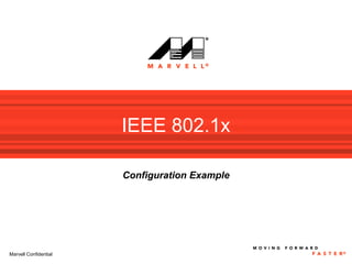 IEEE 802.1x

                       Configuration Example




Marvell Confidential
 