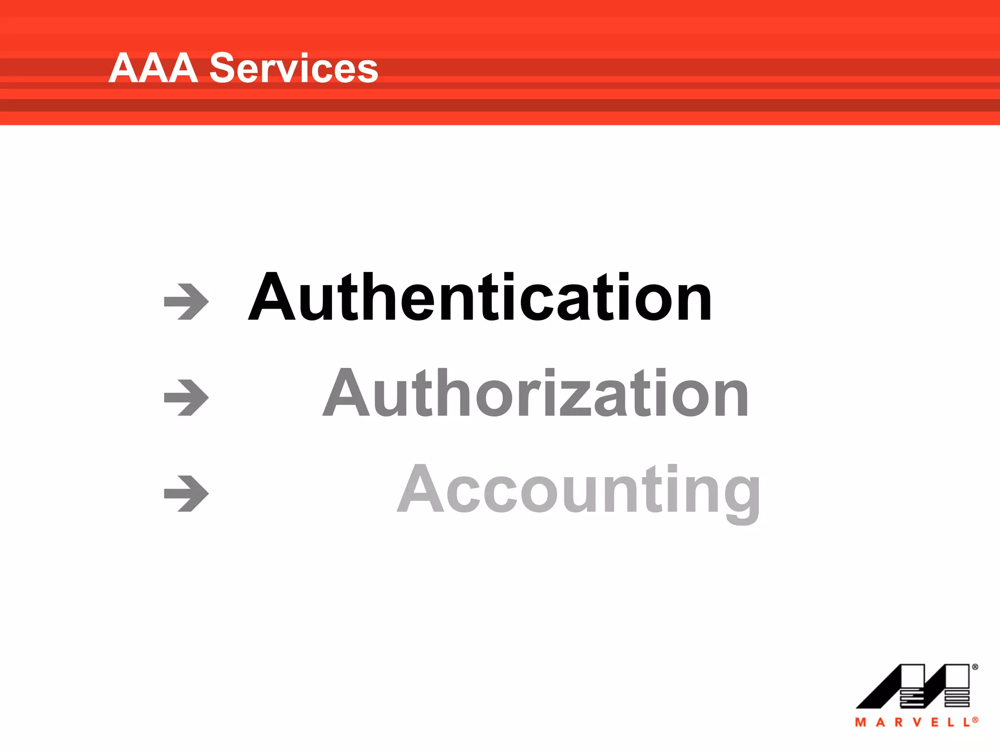 AAA Services




     Authentication
       Authorization
         Accounting
 
