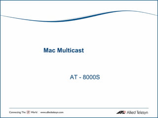 Mac Multicast



        AT - 8000S
 