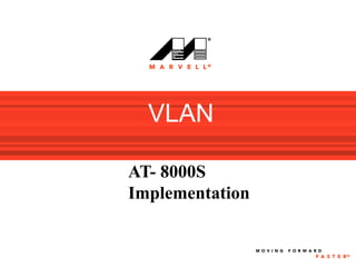VLAN

AT- 8000S
Implementation
 