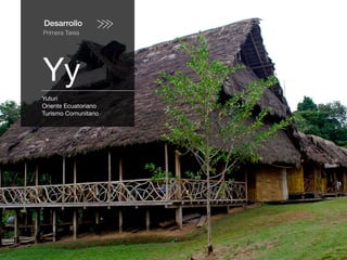 Desarrollo
Primera Tarea
Yy
Yuturi
Oriente Ecuatoriano
Turismo Comunitario
 