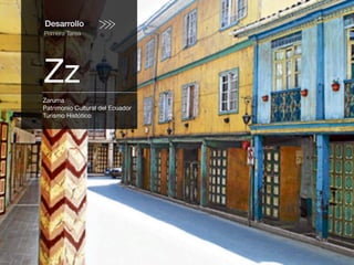 Desarrollo
Primera Tarea
Zz
Zaruma
Patrimonio Cultural del Ecuador
Turismo Histótico
 