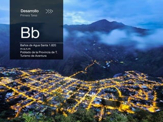 Desarrollo
Primera Tarea
Bb
Baños de Agua Santa 1.820
m.s.n.m
Poblado de la Provincia de T.
Turismo de Aventura
 