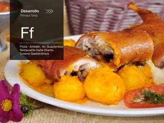 Desarrollo
Primera Tarea
Ff
Ficoa - Ambato . Av. Guaytambos
Restaurante Doña Charito.
Turismo Gastronómico
 