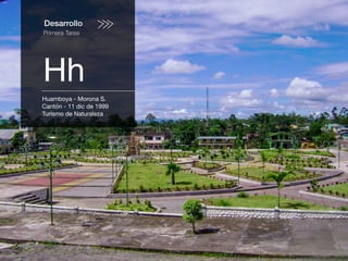 Desarrollo
Primera Tarea
Hh
Huamboya - Morona S.
Cantón - 11 dic de 1999
Turismo de Naturaleza
 