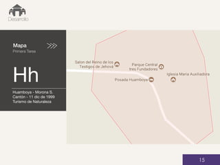 Mapa
Primera Tarea
Hh
01
Desarrollo
15
Huamboya - Morona S.
Cantón - 11 dic de 1999
Turismo de Naturaleza
 