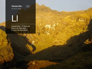 Desarrollo
Primera Tarea
Ll
Lllanganates - P. Nacional
Tesoro de Atahualpa
Turismo de Naturaleza
 