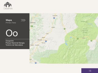 Mapa
Primera Tarea
Oo
01
Desarrollo
15
Ozogoche
Parque Nacional Sangay
Turismo de Naturaleza
 