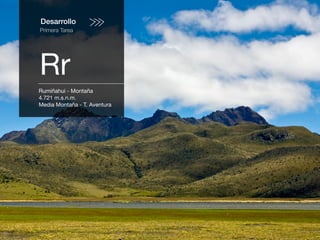 Desarrollo
Primera Tarea
Rr
Rumiñahui - Montaña
4.721 m.s.n.m.
Media Montaña - T. Aventura
 