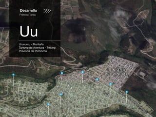 Desarrollo
Primera Tarea
Uu
Urunurcu - Montaña
Turismo de Aventura - Trkking
Provincia de Pichincha
 