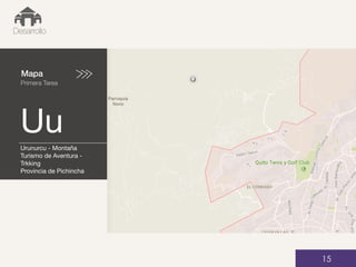 Mapa
Primera Tarea
Uu
01
Desarrollo
15
Urunurcu - Montaña
Turismo de Aventura -
Trkking
Provincia de Pichincha
 