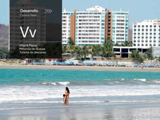 Desarrollo
Primera Tarea
Vv
Villamil Playas
Provincia de Guayas
Turismo de descanso
 