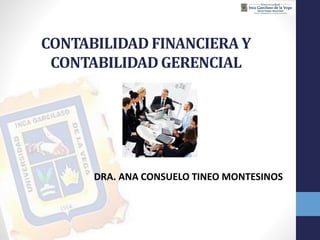 CONTABILIDAD FINANCIERA Y
CONTABILIDAD GERENCIAL
DRA. ANA CONSUELO TINEO MONTESINOS
 