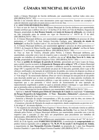 CÂMARA MUNICIPAL DE GAVIÃO
tendo a Câmara Municipal de Gavião deliberado, por unanimidade, ratificar todos estes atos:
(DELIBERAÇÃO N.º 385) --------------------------------------------------------------------------------------Devido à sua extensão dão-se estes documentos como aqui transcritos, ficando um exemplar de
cada devidamente arquivado em pasta anexa a este Livro de Atas. -------------------------------------C )= ASSUNTOS DIVERSOS DA DOSU:--------------------------------------------- ---------------------1.- Face ao teor do Auto de Vistoria, a Câmara Municipal de Gavião deliberou por unanimidade,
mandar certificar que o edifício sito no n.º 22 da Rua 25 de Abril, em Vale da Madeira, freguesia de
Margem, propriedade de José Branco Semedo está isento de licença de utilização, em virtude de
ter sido construído antes da entrada em vigor do Decreto-Lei n.º 166/70 de 15 de abril.
(DELIBERAÇÃO N.º 386) ----------------------------------------------------------------------------------2.- A Câmara Municipal deliberou, por unanimidade a aprovação definitiva do processo de obras
particulares n.º 18/2013, de José António Estevinha Cardigos, para “alteração do alçado de
habitação”, na Rua Dr. Eusébio Leão n.º 28, em Gavião. (DELIBERAÇÃO N.º 387) ----------------3.- A Câmara Municipal deliberou, por unanimidade aprovar o processo de obras particulares n.º
19/2013, de Joaquim de Matos Gueifão, para “construção de muro de vedação”, na Rua de Santo
António n.º 5, no Furtado, freguesia de Belver. (DELIBERAÇÃO N.º 388) ----------------------------4.- Face ao Auto de Vistoria, efetuado pelos Peritos, a Câmara Municipal deliberou, por
unanimidade, concordar com o teor do respetivo auto e conceder 21 dias úteis ao proprietário para
proceder aos trabalhos ali referenciados, no edifício sito no n.º 68 da Rua Nova de S. João, em
Gavião, propriedade de Gregório Gonçalves Velez. (DELIBERAÇÃO N.º 389) ----------------------5.- Face ao pedido de destaque de parcela de terreno, apresentado por Lúcio Lopes da Graça,
para o prédio inscrito na matriz da freguesia de Margem sob o artigo n.º 179, a Câmara Municipal
de Gavião deliberou por unanimidade proceder à audiência escrita do interessado, nos termos do
artigo 100.º e seguintes do CPA, concedendo um prazo de 10 dias para, querendo, dizer o que se lhe
oferecer, notificando-o da intenção de indeferimento do pedido, nos termos do disposto na alínea a)
do n.º 1 do artigo 24.º do Decreto-Lei n.º 555/99, de 16 de dezembro, por não cumprir o disposto no
n.º 4 do artigo 6.º do mencionado diploma. (Para ser viável o destaque de uma parcela de um prédio
com descrição predial que se situe em perímetro urbano, devem as duas parcelas resultantes do
destaque confrontar com arruamentos públicos, o que não acontece no presente caso). Informar o
requerente que a sua pretensão é viável através do licenciamento de uma operação de
reparcelamento englobando o prédio no qual se pretende efetuar o destaque e o que detém a área
que se pretendia ceder ao domínio público. (DELIBERAÇÃO N.º 390) --------------------------------6.- A Câmara Municipal de Gavião deliberou, por unanimidade: (DELIBERAÇÃO N.º 391) ------- Aprovar o Auto de Vistoria para Efeito de Libertação de Caução da empreitada “ Construção
do Parque Desportivo do Salgueirinho – 2.ª Fase – Bancadas e Balneários”, adjudicada à firma
“Construções Manuel & Lino, Lda”; ------------------------------------------------------------------------- Autorizar a liberação da caução correspondente a 30% da caução total da obra, nos termos da
alínea b) n.º 2, do artigo 3.º do Decreto-Lei n.º 190/2012, de 22 de agosto; ----------------------------- Comunicar a decisão de liberação da caução ao empreiteiro, dando cumprimento ao previsto no n.º
4, do artigo 4.º, do mesmo diploma. -------------------------------------------------------------------------7.- Na sequência da solicitação de Maria Eugénia F. Morais Bento, foi realizada vistoria no edifício
sito no n.º 22 do Largo de Nossa Senhora dos Remédios, em Gavião. Face ao Auto de Vistoria,
efetuado pelos Peritos, a Câmara Municipal deliberou, por unanimidade, concordar com o teor do
respetivo auto e conceder 21 dias úteis aos proprietários para procederem aos trabalhos ali
referenciados. (DELIBERAÇÃO N.º 392) ------------------------------------------------------------------8.- A Câmara Municipal de Gavião deliberou por unanimidade e nos termos do art.º 54.º da Lei n.º
64/03, de 23 de Agosto, emitir PARECER FAVORÁVEL, à constituição de compropriedade nos
prédios rústicos registados sob os artigos n.º 72, 78, 87, 91 da secção C da Freguesia de Atalaia,
a requerimento de Ana Margarida Ferreira Chambel, na proporção de ½ para Ana Margarida
Ferreira Chambel e ½ para João Miguel Ferreira Chambel. (DELIBERAÇÃO N.º 393) -------------77

 
