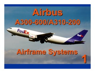 Airbus
Airbus
A300-600/A310-200
A300-600/A310-200
Airframe Systems
Airframe Systems
1
1
 